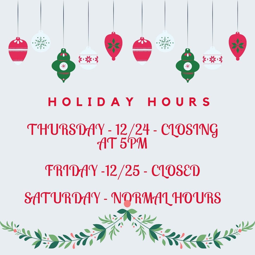 Holiday Hours Thursday December 24th CLOSING at 5PM Friday